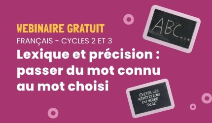 Wébinaire français : Lexique et précision, passer du mot connu au mot choisi